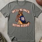 We'll Be Back Before Kickoff Tee (German Shepherd)