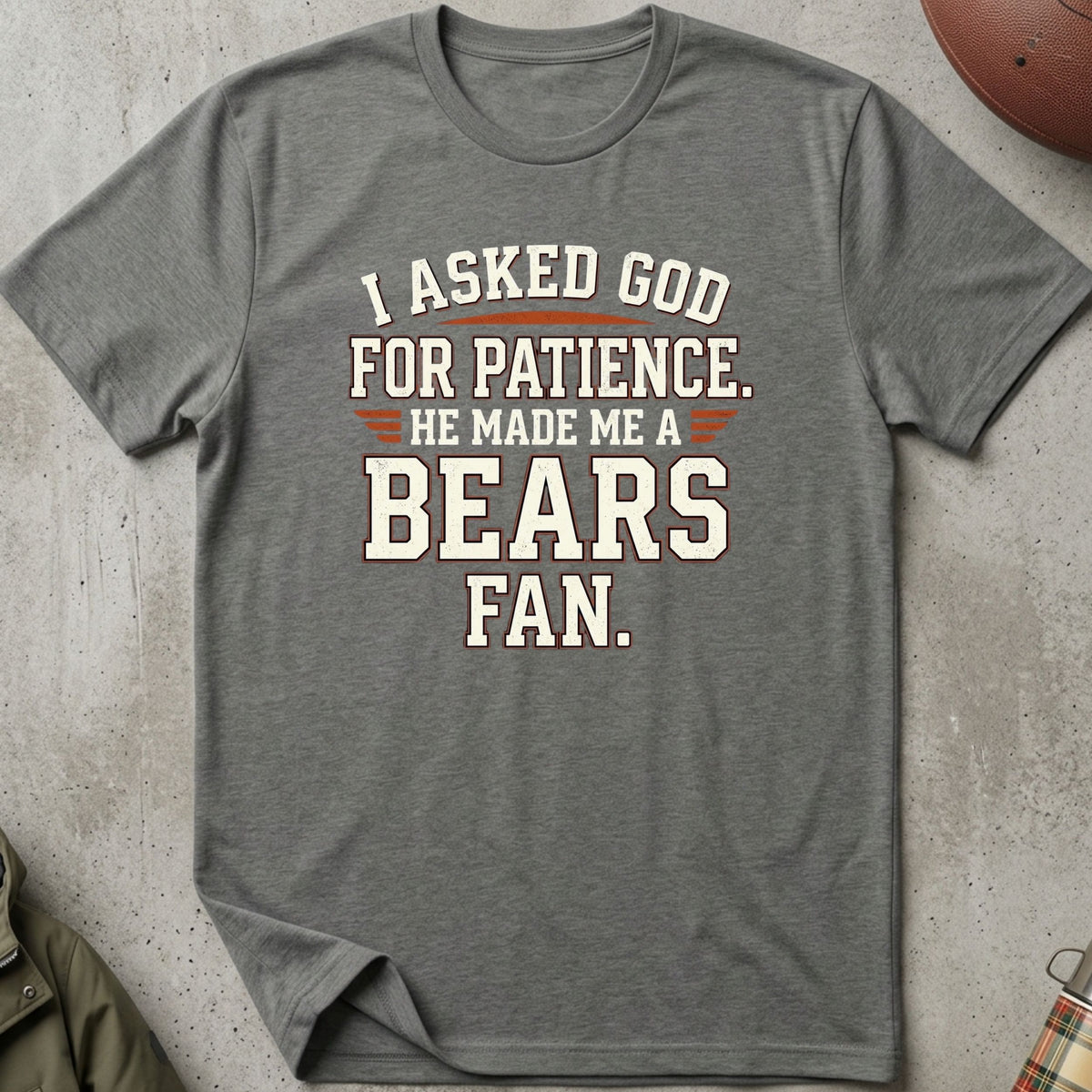 Asked For Patience, Made a Bears Fan Tee (G)