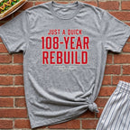 Just A Quick 108 Year Rebuild Tee